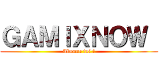 ＧＡＭＩＸＮＯＷ  (Abonne toi 😀)