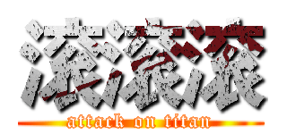 滚滚滚 (attack on titan)