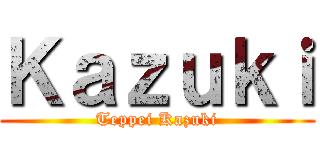 Ｋａｚｕｋｉ (Teppei Kazuki)