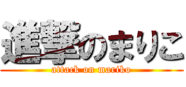 進撃のまりこ (attack on mariko)