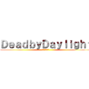 ＤｅａｄｂｙＤａｙｌｉｇｈｔ (死に救済はない)