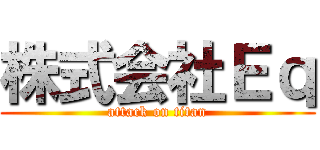株式会社Ｅｑ (attack on titan)