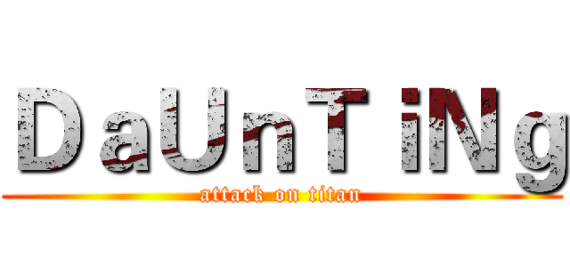 ＤａＵｎＴｉＮｇ (attack on titan)