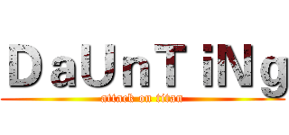 ＤａＵｎＴｉＮｇ (attack on titan)