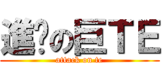 進擊の巨ＴＥ (attack on te)