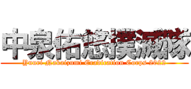 中泉佑悠撲滅隊 (Yuuri Nakaizumi Eradication Corps 2022)