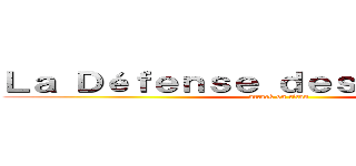 Ｌａ Ｄéｆｅｎｓｅ ｄｅｓ ｈｕｍａｉｎｓ (attack on titan)