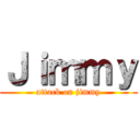 Ｊｉｍｍｙ (attack on jimmy)
