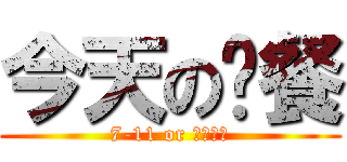 今天の晚餐 (7-11 or ????)
