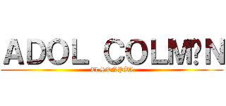 ＡＤＯＬ ＣＯＬＭÁＮ (El SENPAI)