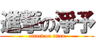 進撃の淨予 (attack on titan)