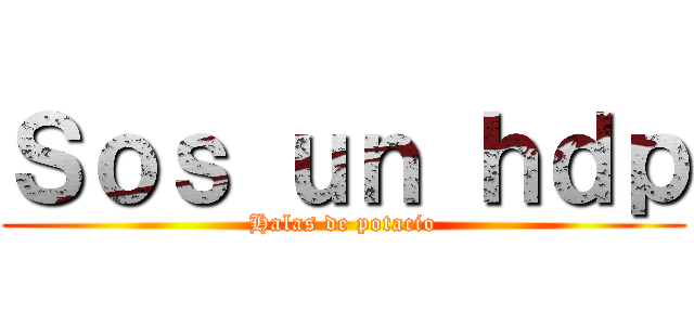 Ｓｏｓ ｕｎ ｈｄｐ (Halas de potacio)