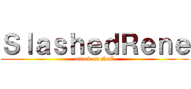 ＳｌａｓｈｅｄＲｅｎｅ (attack on NxZ)