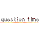 ｑｕｅｓｔｉｏｎ ｔｉｍｅ (attack on titan)