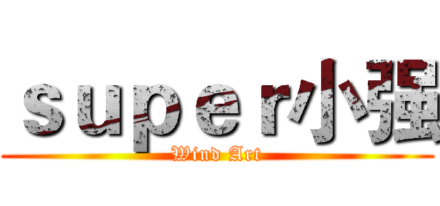 ｓｕｐｅｒ小强 (Wind Art)