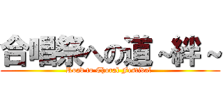 合唱祭への道～絆～ (Road to Choral Festival )