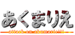 あくまりえ (attack on akumarie!!!)