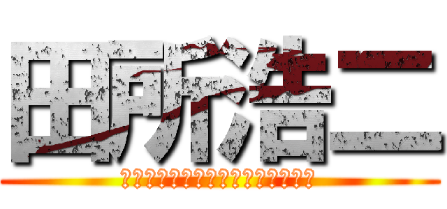 田所浩二 (イキスギィ！イクイク！ンァーッ！)