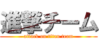 進撃チーム (attack on titan team)