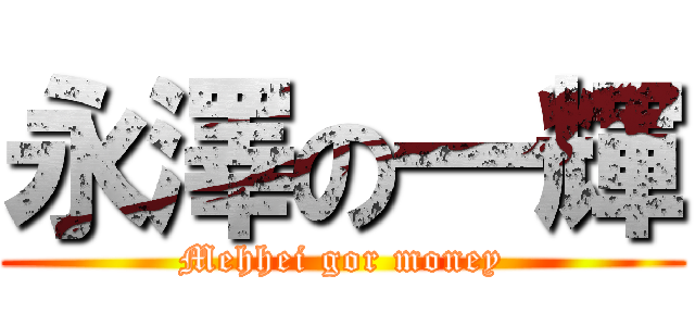 永澤の一輝 (Mehhei gor money)