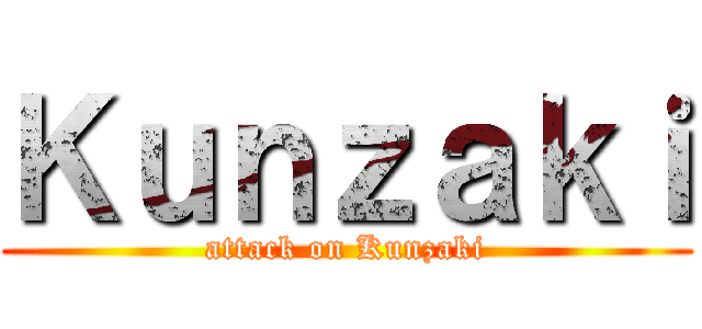 Ｋｕｎｚａｋｉ (attack on Kunzaki)