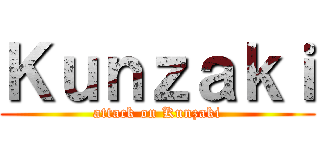 Ｋｕｎｚａｋｉ (attack on Kunzaki)