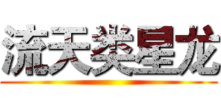 流天类星龙 ()