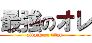 最強のオレ (attack on titan)