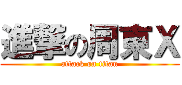 進撃の周東Ｘ (attack on titan)