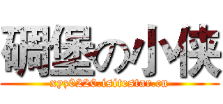 碉堡の小侠 (xyz0220.isitestar.cn)