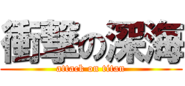衝撃の深海 (attack on titan)