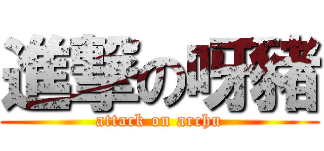 進撃の呀豬 (attack on archu)