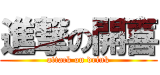 進撃の開喜 (attack on drink)