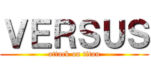 ＶＥＲＳＵＳ (attack on titan)