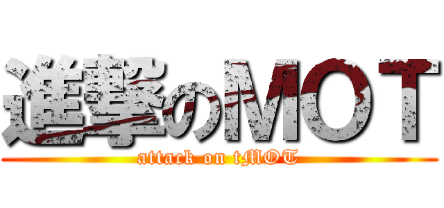 進撃のＭＯＴ (attack on tMOT)