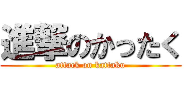 進撃のかったく (attack on kattaku)