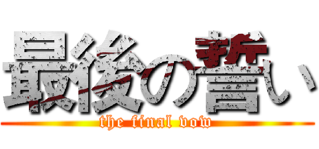 最後の誓い (the final vow)