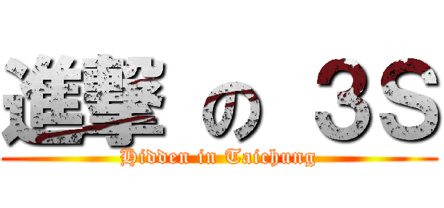 進撃 の ３Ｓ (Hidden in Taichung)