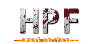 ＨＰＦ (attack on titan)