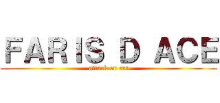 ＦＡＲＩＳ Ｄ ＡＣＥ (attack on cat)