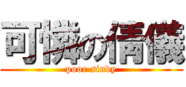 可憐の倩儀 (poor sindy)