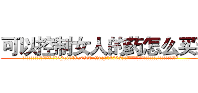 可以控制女人的药怎么买到 (可以控制女人的药怎么买到【电.话156x1318x7580-Q1991936399鑫宏药业】我们做的是长期生意,靠的是老客户长期支持
参考消息网2月20日报道 韩媒称，“剩女多、离婚率高的城市，房价一定会上涨。”这是中国经济学家金岩石2016年12月参加在上海举行的房地产相关论坛时说的话。
)