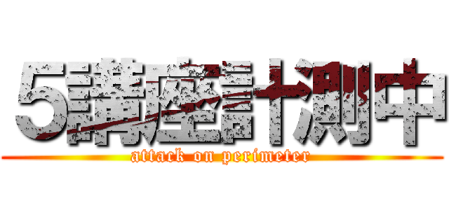 ５講座計測中 (attack on perimeter)