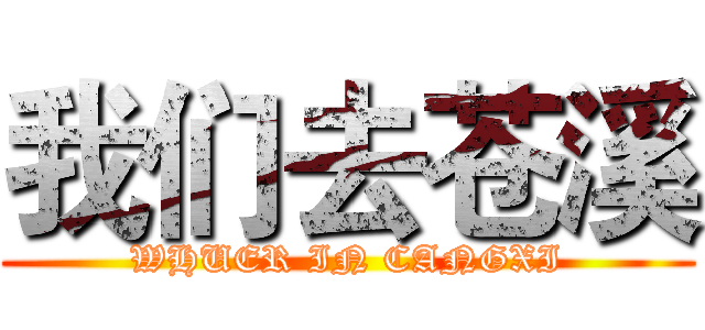 我们去苍溪 (WHUER IN CANGXI)