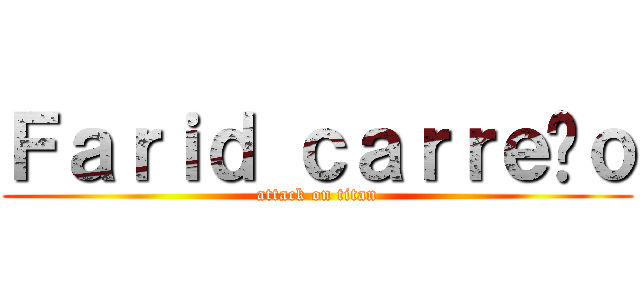 Ｆａｒｉｄ ｃａｒｒｅñｏ (attack on titan)