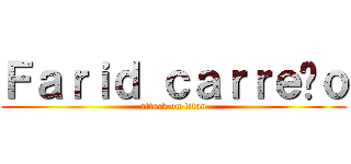 Ｆａｒｉｄ ｃａｒｒｅñｏ (attack on titan)