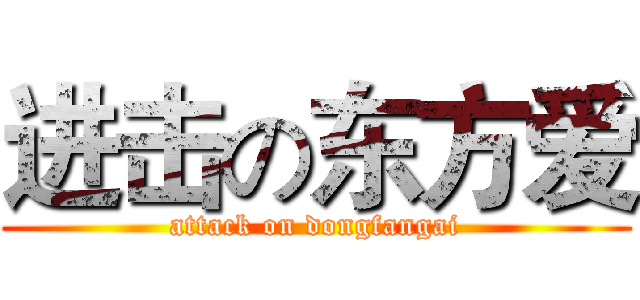 进击の东方爱 (attack on dongfangai)