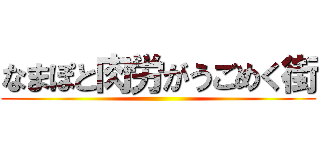 なまぽと肉労がうごめく街 ()