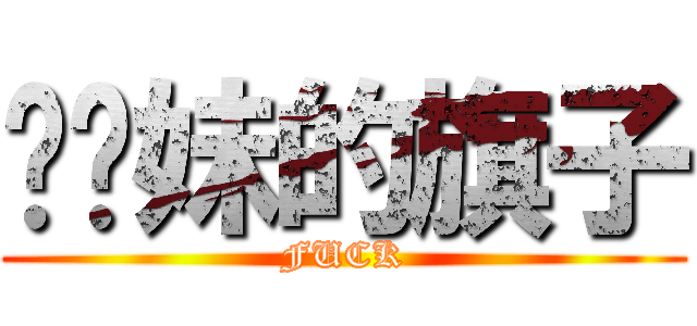 挥你妹的旗子 (FUCK)