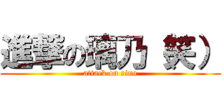 進撃の璃乃（笑） (attack on rino)